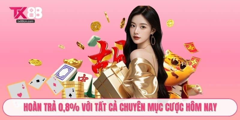 Hoàn trả 0,8% với tất cả chuyên mục cược hôm nay