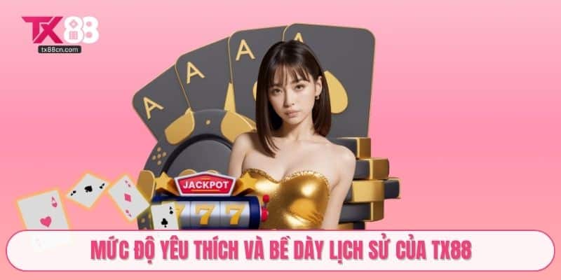 Mức độ yêu thích và bề dày lịch sử của TX88