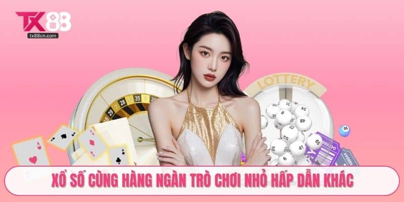 Xổ số cùng hàng ngàn trò chơi nhỏ hấp dẫn khác